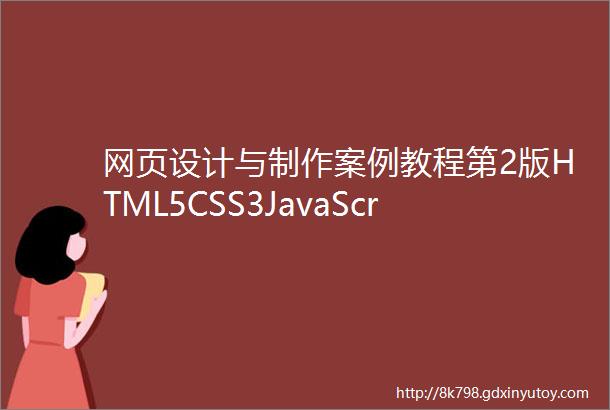 网页设计与制作案例教程第2版HTML5CSS3JavaScript双色含微课